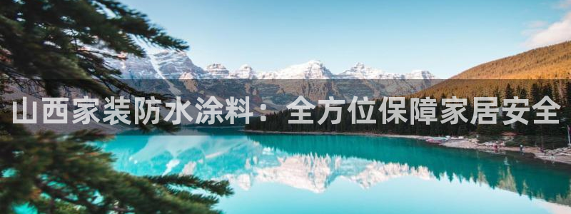 和记官方：山西家装防水涂料：全方位保障家居安全