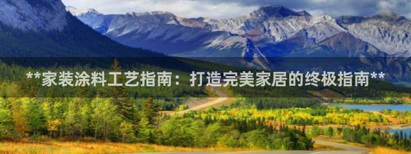 和记网页版登陆：**家装涂料工艺指南：打造完美家居的终极指南**