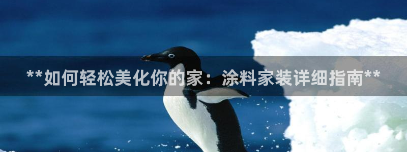 和记平台官网：**如何轻松美化你的家：涂料家装详细指南**