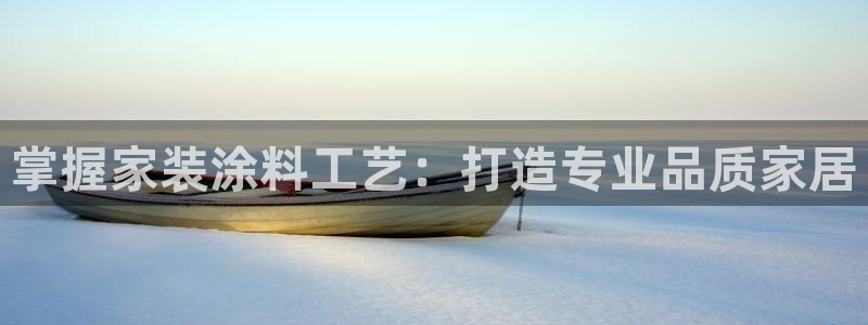 和记国际开户网站：掌握家装涂料工艺：打造专业品质家居