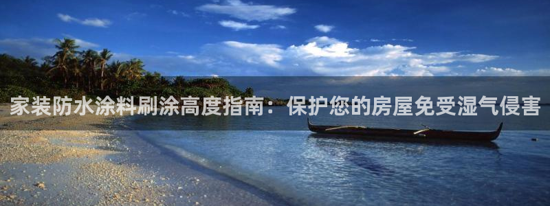 和记电业集团：家装防水涂料刷涂高度指南：保护您的房屋免受湿气侵害