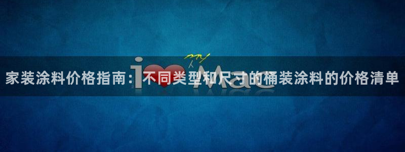 和记官网官方网站：家装涂料价格指南：不同类型和尺寸的桶装涂料的价格清单