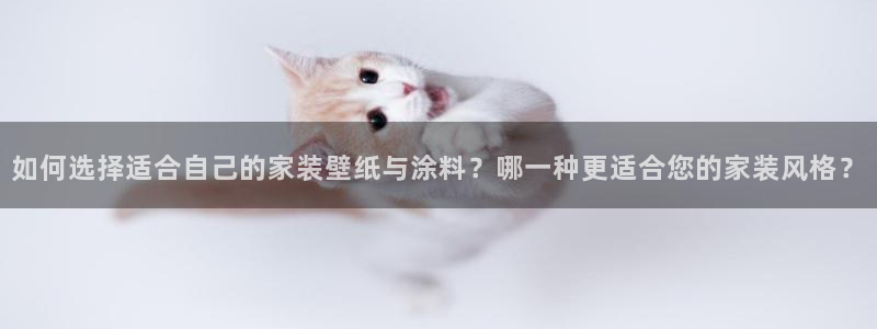 和记ag捕鱼害死多少人：如何选择适合自己的家装壁纸与涂料？哪一种更适合您的家装风格？