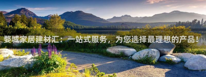 和记Ag：婺城家居建材汇：一站式服务，为您选择最理想的产品！