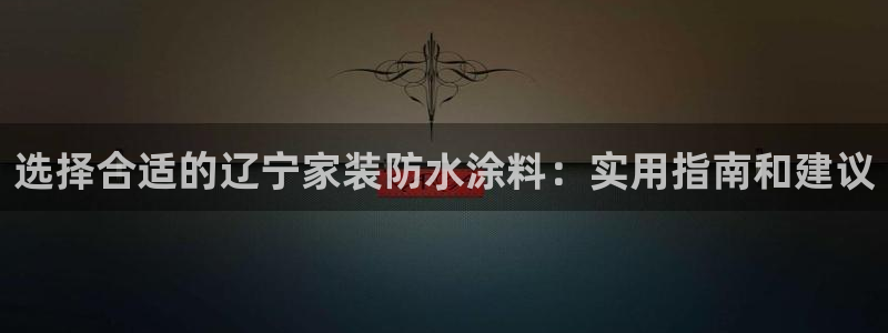 和记 首页：选择合适的辽宁家装防水涂料：实用指南和建议