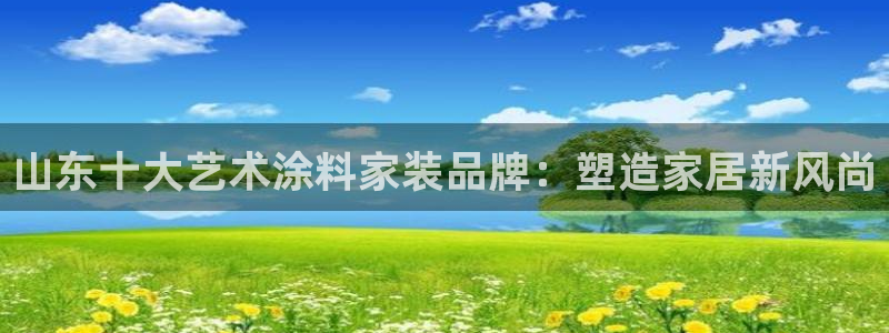 和记平台登陆：山东十大艺术涂料家装品牌：塑造家居新风尚
