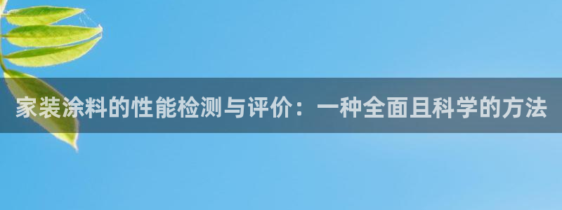 ag和记app：家装涂料的性能检测与评价：一种全面且科学的方法