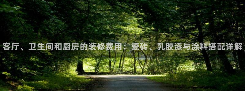 下载和记app：客厅、卫生间和厨房的装修费用：瓷砖、乳胶漆与涂料搭配详解