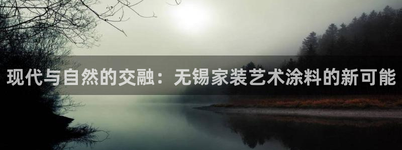 和记平台下载：现代与自然的交融：无锡家装艺术涂料的新可能