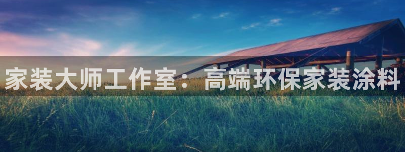 和记网页版登陆：家装大师工作室：高端环保家装涂料