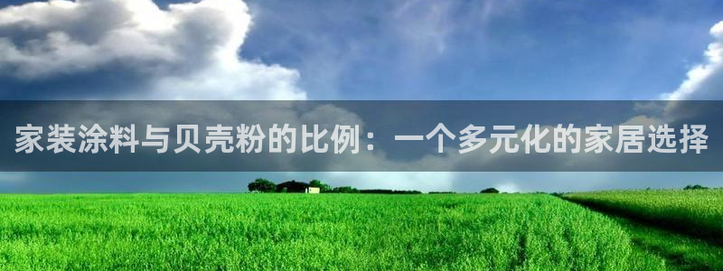 和记国际听：家装涂料与贝壳粉的比例：一个多元化的家居选择