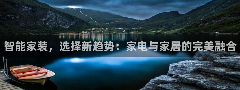 和记官方网址：智能家装，选择新趋势：家电与家居的完美融合