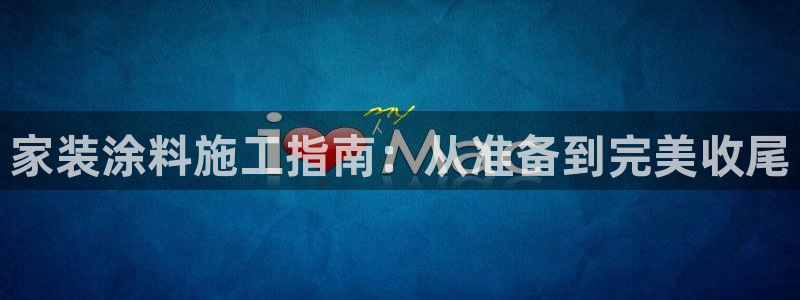 和记官方直营：家装涂料施工指南：从准备到完美收尾