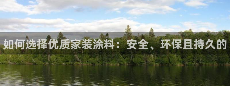 和记ag网页版：如何选择优质家装涂料：安全、环保且持久的
