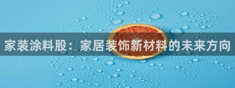 和记h188：家装涂料股：家居装饰新材料的未来方向