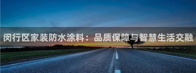 和记ag登录：闵行区家装防水涂料：品质保障与智慧生活交融