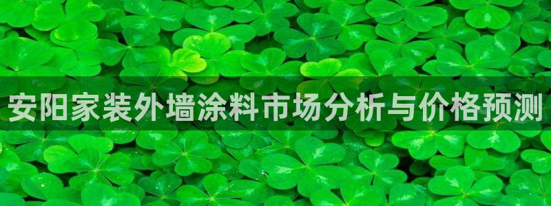 和记平台登陆：安阳家装外墙涂料市场分析与价格预测